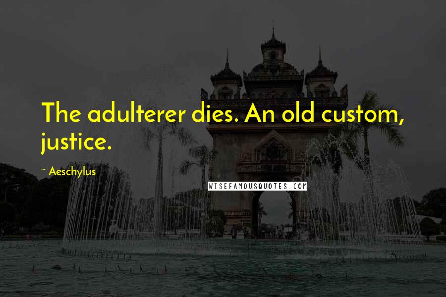 Aeschylus Quotes: The adulterer dies. An old custom, justice.
