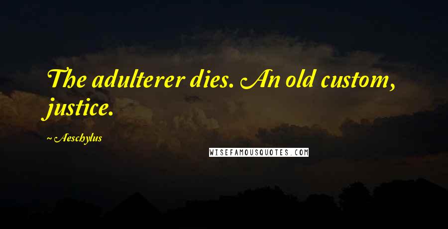 Aeschylus Quotes: The adulterer dies. An old custom, justice.