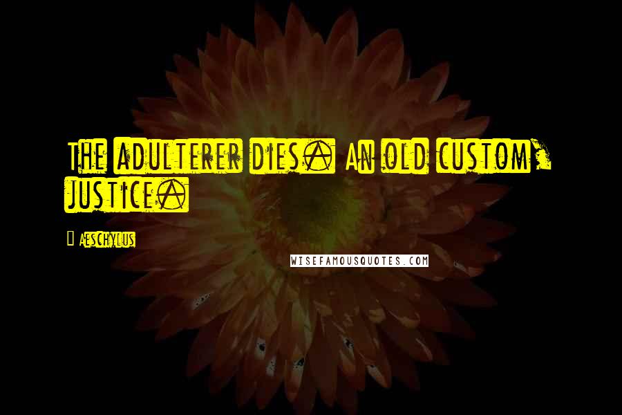 Aeschylus Quotes: The adulterer dies. An old custom, justice.