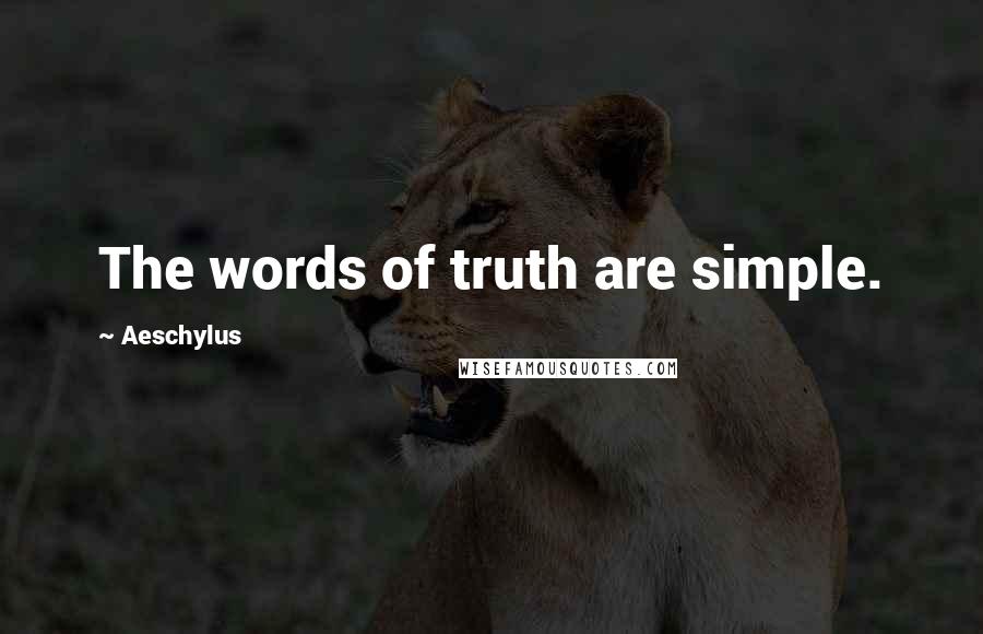 Aeschylus Quotes: The words of truth are simple.