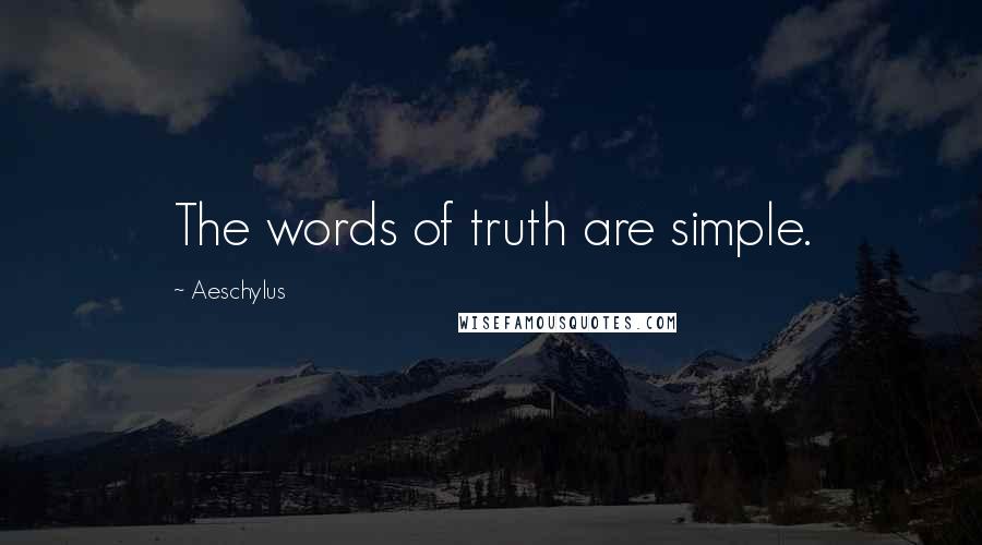 Aeschylus Quotes: The words of truth are simple.