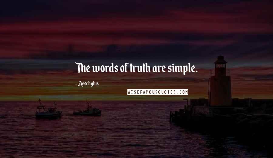 Aeschylus Quotes: The words of truth are simple.