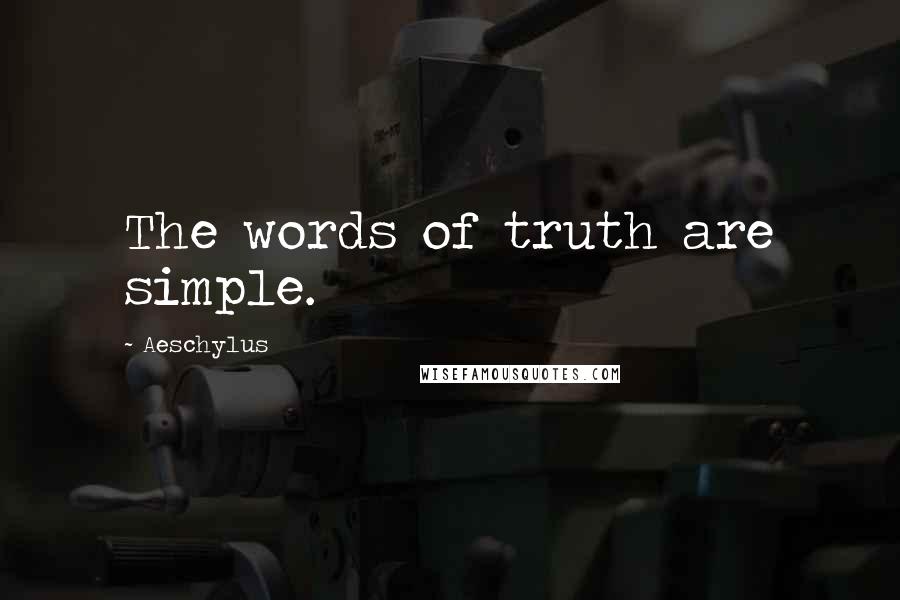 Aeschylus Quotes: The words of truth are simple.