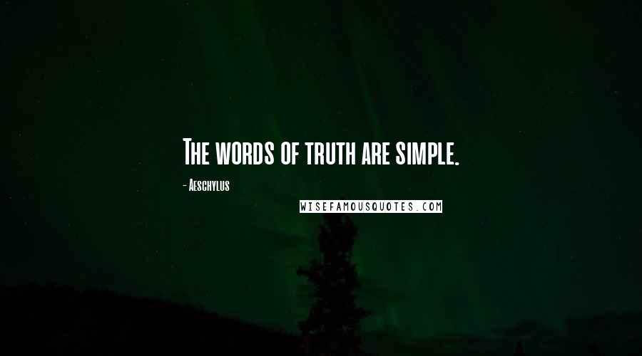 Aeschylus Quotes: The words of truth are simple.