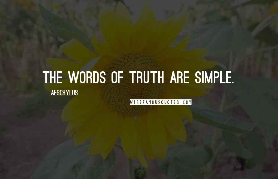 Aeschylus Quotes: The words of truth are simple.