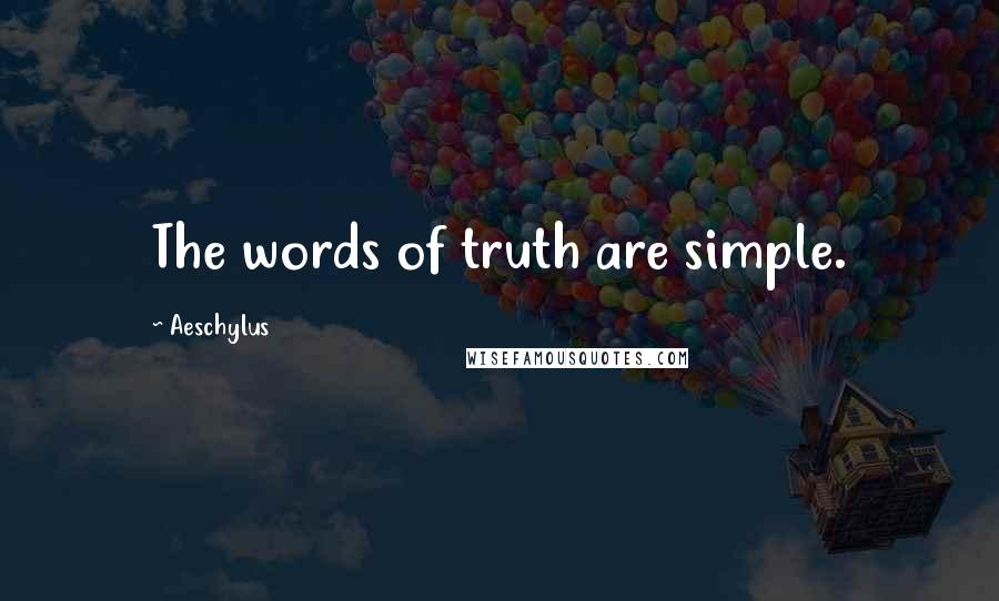 Aeschylus Quotes: The words of truth are simple.