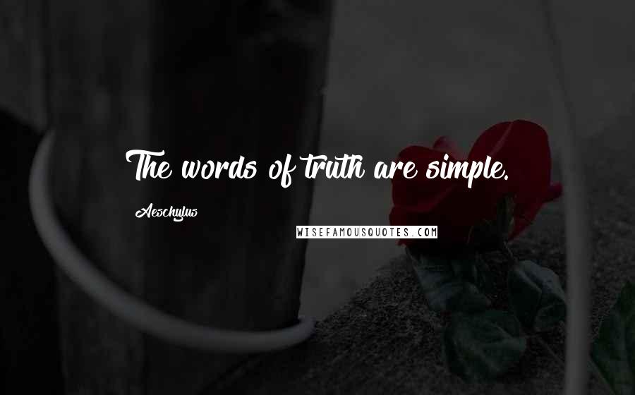 Aeschylus Quotes: The words of truth are simple.