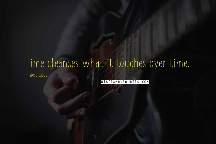 Aeschylus Quotes: Time cleanses what it touches over time.