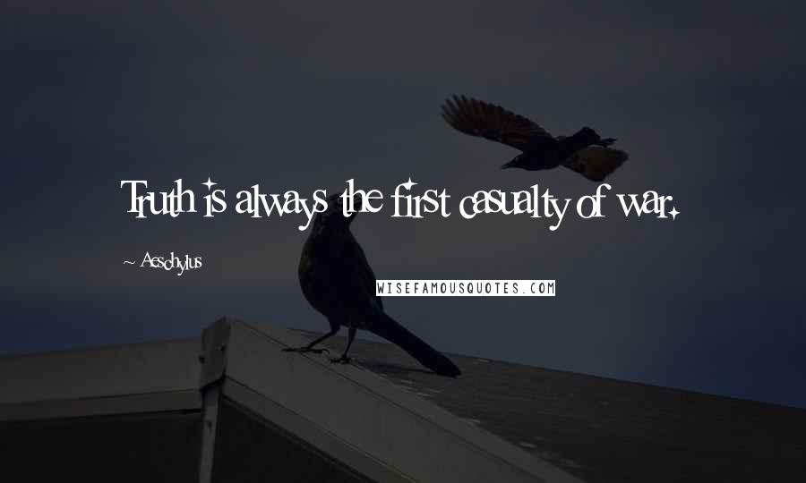 Aeschylus Quotes: Truth is always the first casualty of war.