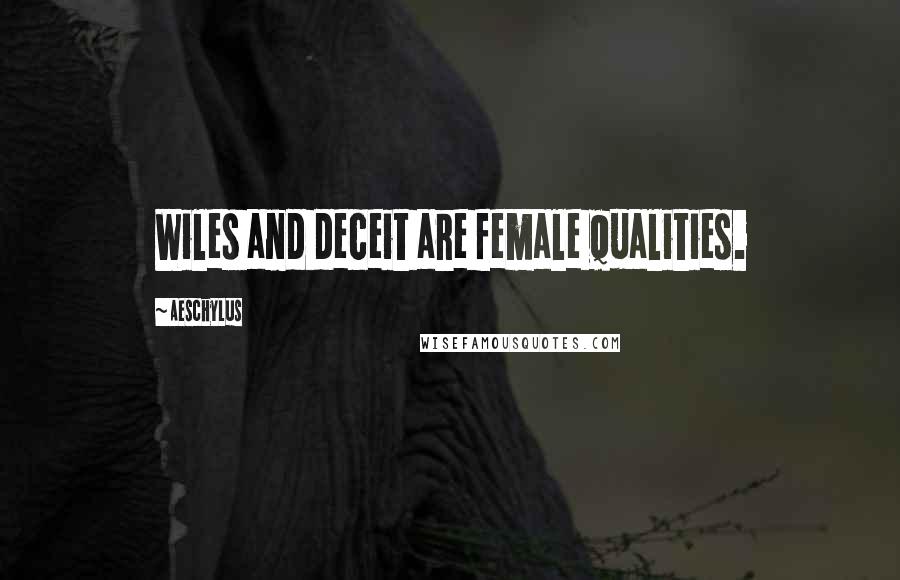 Aeschylus Quotes: Wiles and deceit are female qualities.