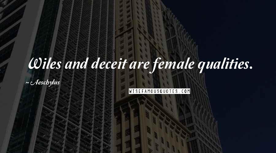 Aeschylus Quotes: Wiles and deceit are female qualities.