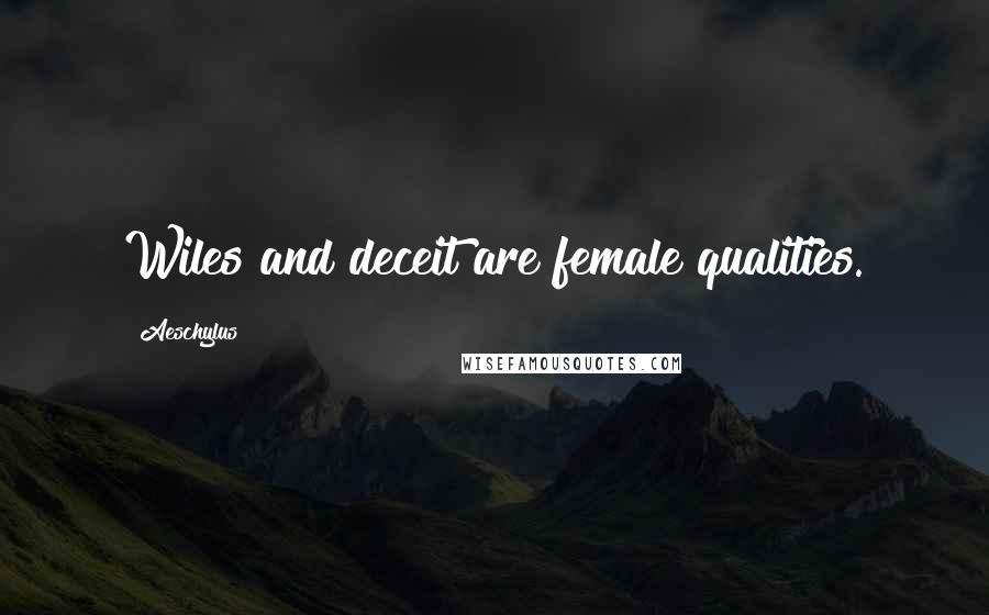 Aeschylus Quotes: Wiles and deceit are female qualities.