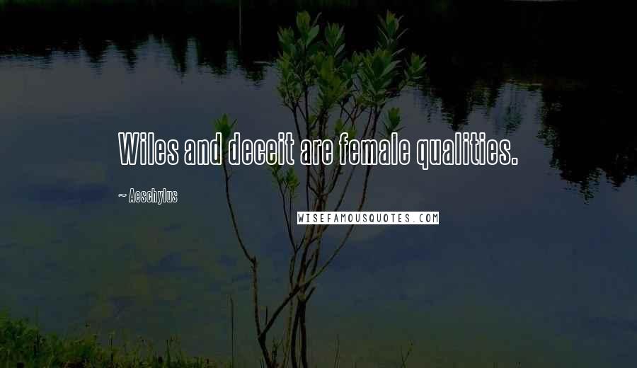 Aeschylus Quotes: Wiles and deceit are female qualities.