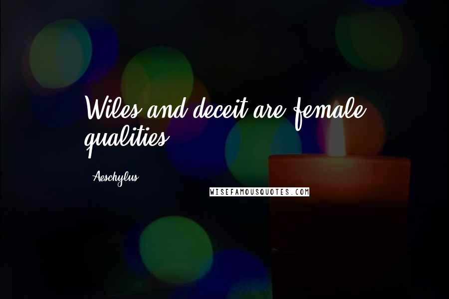 Aeschylus Quotes: Wiles and deceit are female qualities.