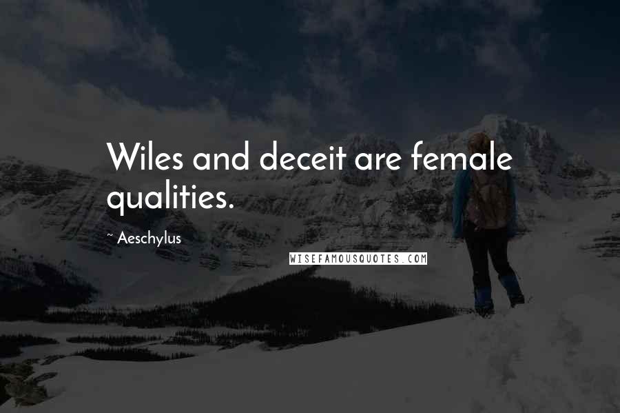 Aeschylus Quotes: Wiles and deceit are female qualities.