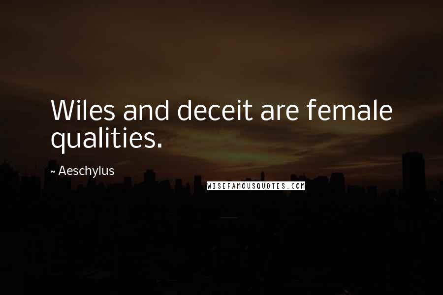 Aeschylus Quotes: Wiles and deceit are female qualities.
