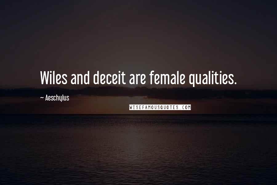 Aeschylus Quotes: Wiles and deceit are female qualities.