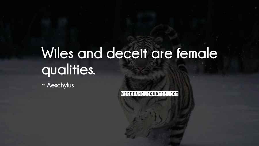 Aeschylus Quotes: Wiles and deceit are female qualities.