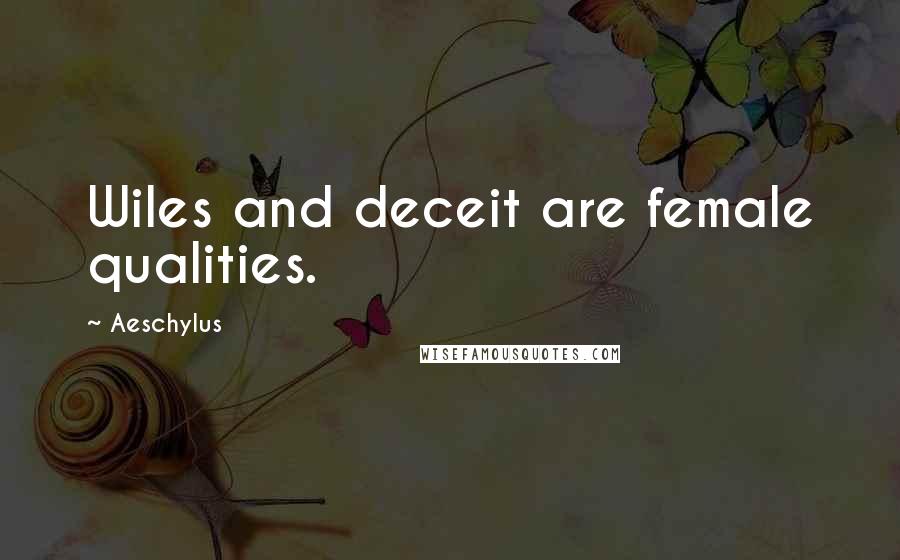 Aeschylus Quotes: Wiles and deceit are female qualities.