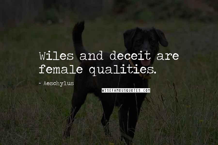 Aeschylus Quotes: Wiles and deceit are female qualities.