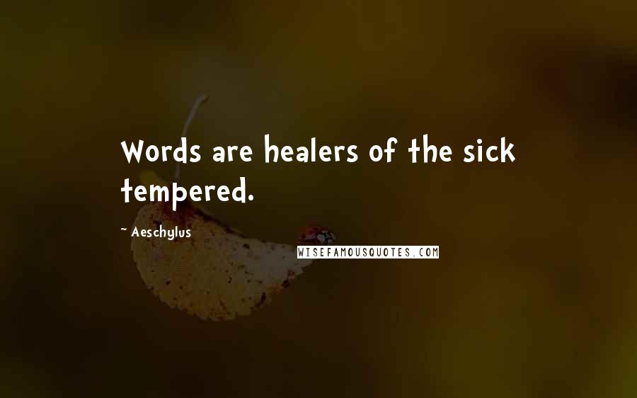 Aeschylus Quotes: Words are healers of the sick tempered.