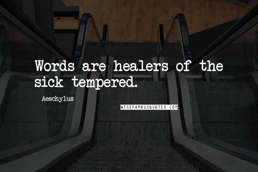 Aeschylus Quotes: Words are healers of the sick tempered.