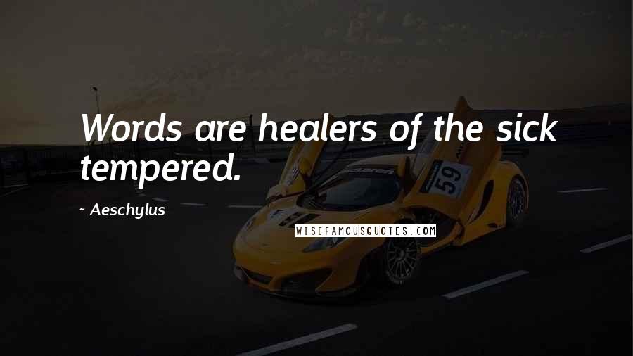 Aeschylus Quotes: Words are healers of the sick tempered.