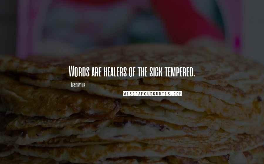 Aeschylus Quotes: Words are healers of the sick tempered.