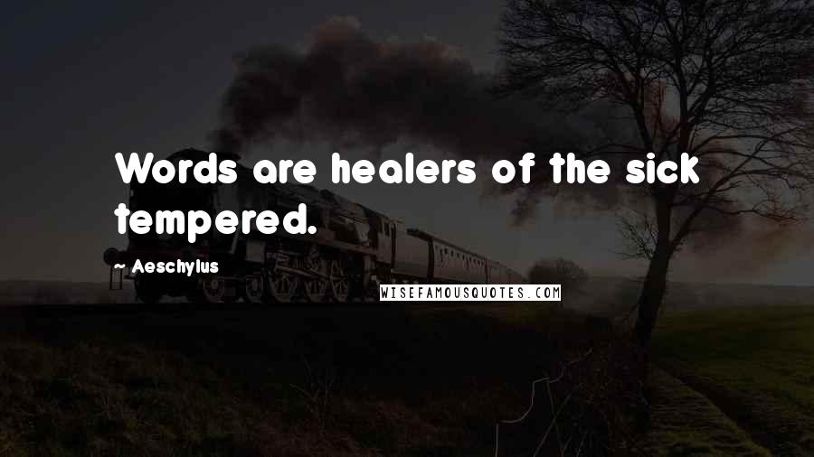 Aeschylus Quotes: Words are healers of the sick tempered.