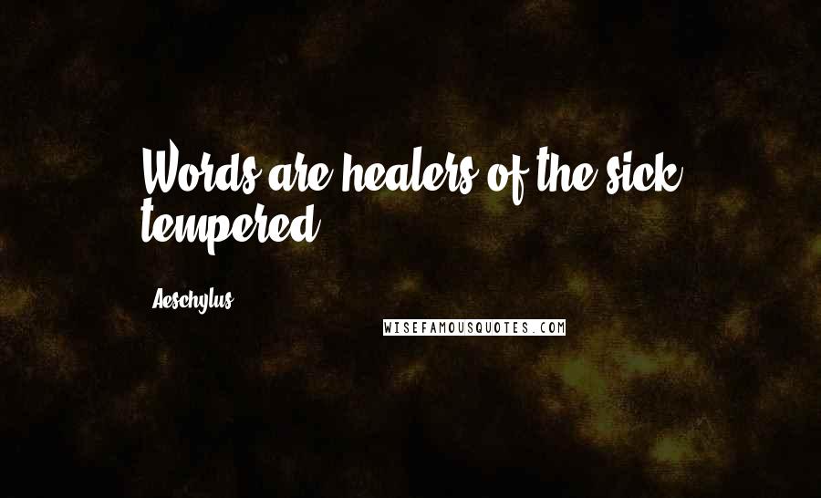 Aeschylus Quotes: Words are healers of the sick tempered.