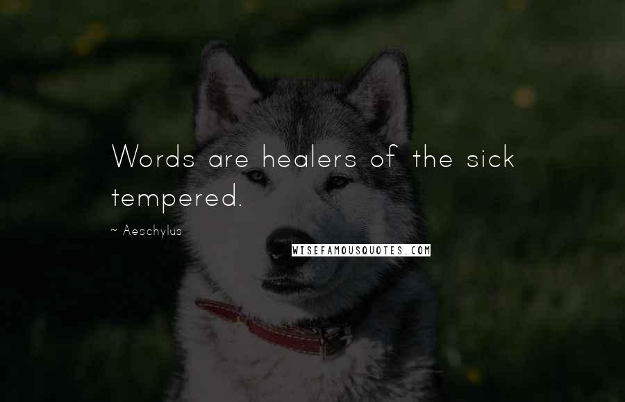 Aeschylus Quotes: Words are healers of the sick tempered.