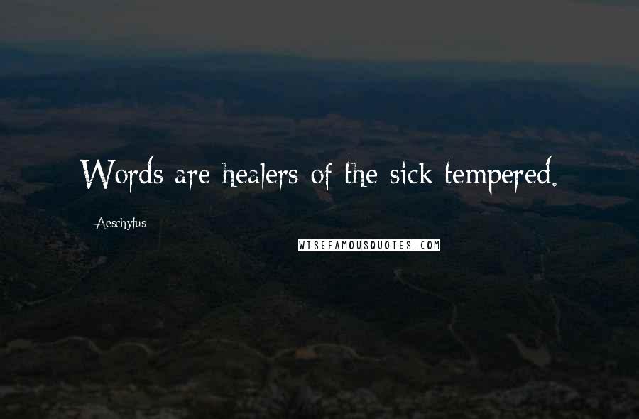 Aeschylus Quotes: Words are healers of the sick tempered.