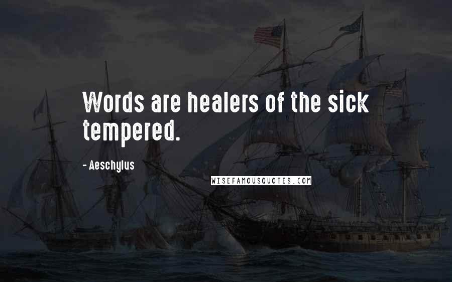 Aeschylus Quotes: Words are healers of the sick tempered.