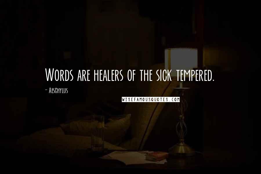 Aeschylus Quotes: Words are healers of the sick tempered.