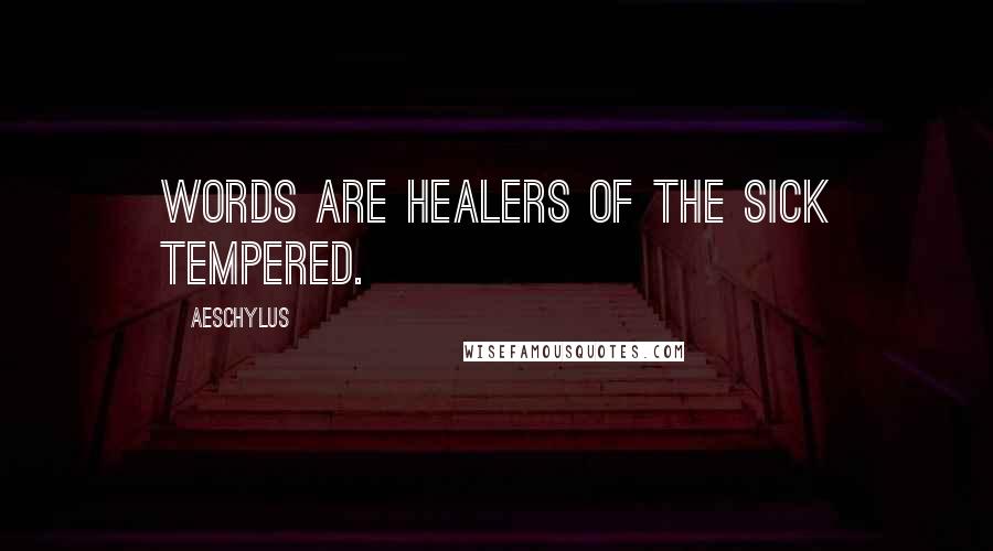 Aeschylus Quotes: Words are healers of the sick tempered.