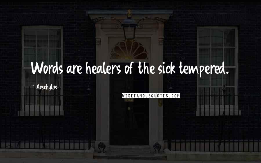 Aeschylus Quotes: Words are healers of the sick tempered.