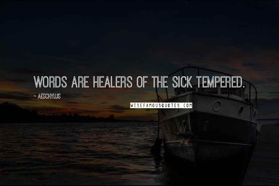 Aeschylus Quotes: Words are healers of the sick tempered.