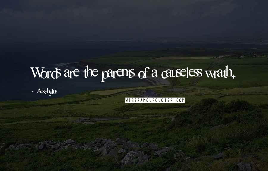 Aeschylus Quotes: Words are the parents of a causeless wrath.