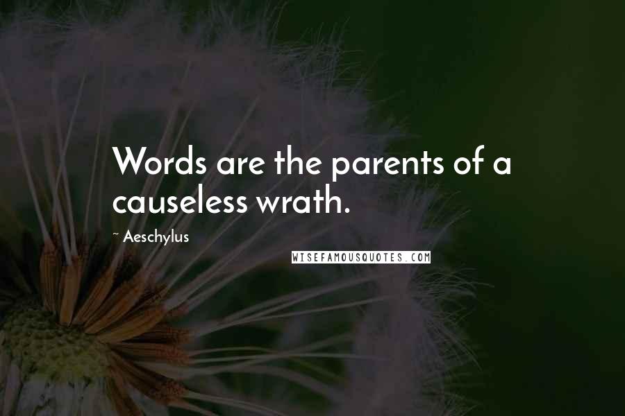 Aeschylus Quotes: Words are the parents of a causeless wrath.