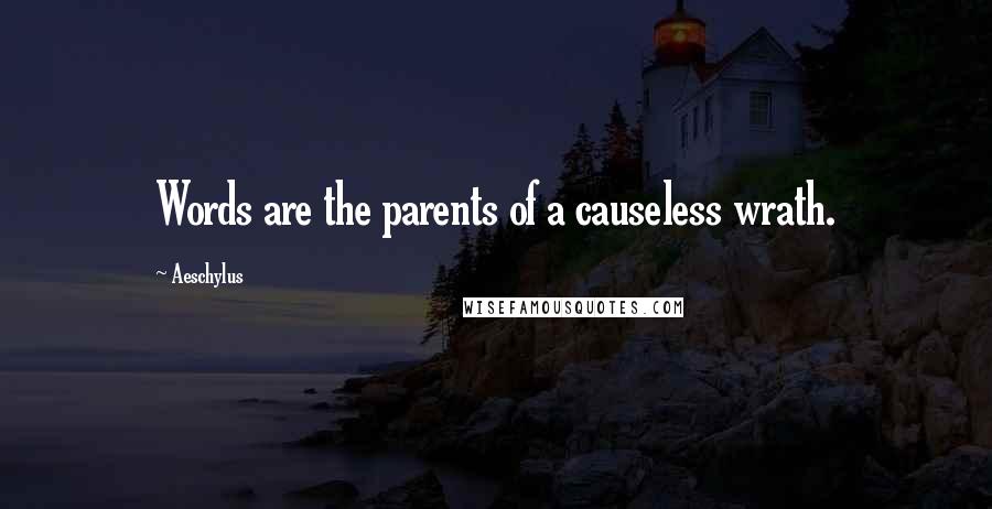 Aeschylus Quotes: Words are the parents of a causeless wrath.