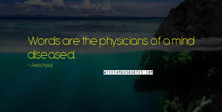 Aeschylus Quotes: Words are the physicians of a mind diseased.