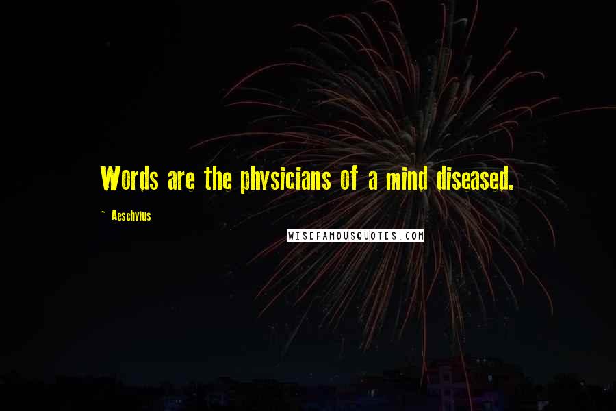 Aeschylus Quotes: Words are the physicians of a mind diseased.