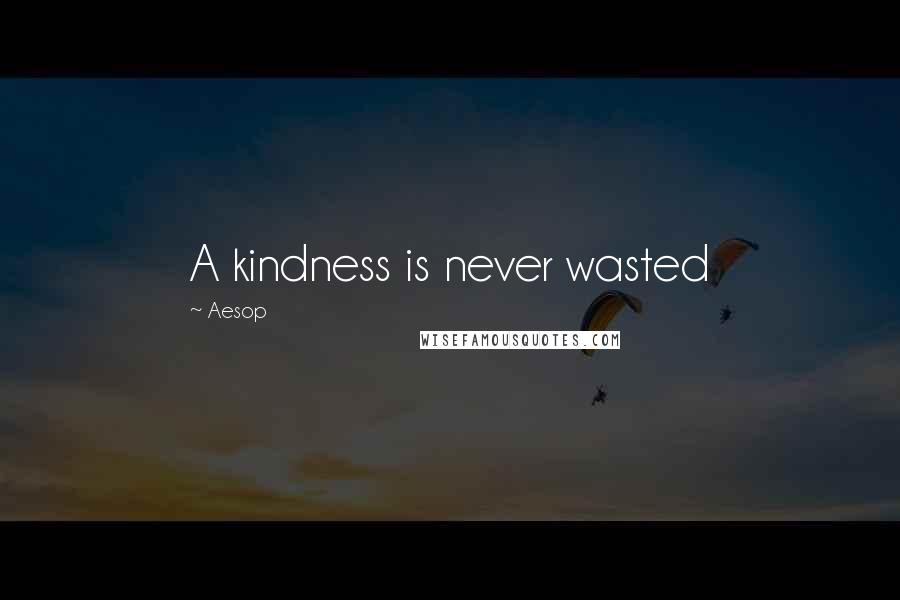 Aesop Quotes: A kindness is never wasted
