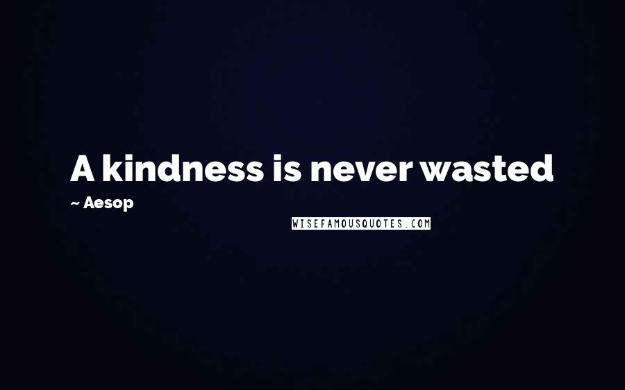 Aesop Quotes: A kindness is never wasted
