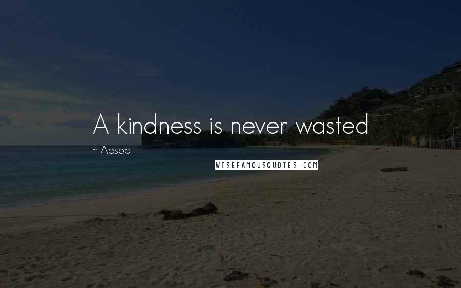 Aesop Quotes: A kindness is never wasted