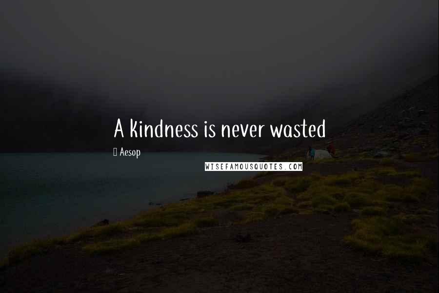 Aesop Quotes: A kindness is never wasted