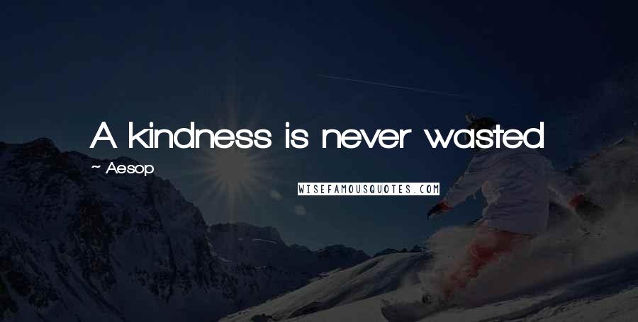 Aesop Quotes: A kindness is never wasted