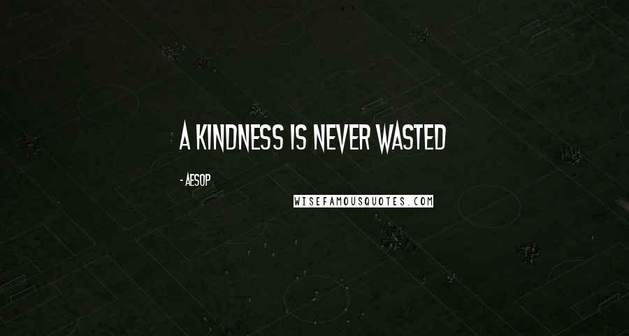 Aesop Quotes: A kindness is never wasted