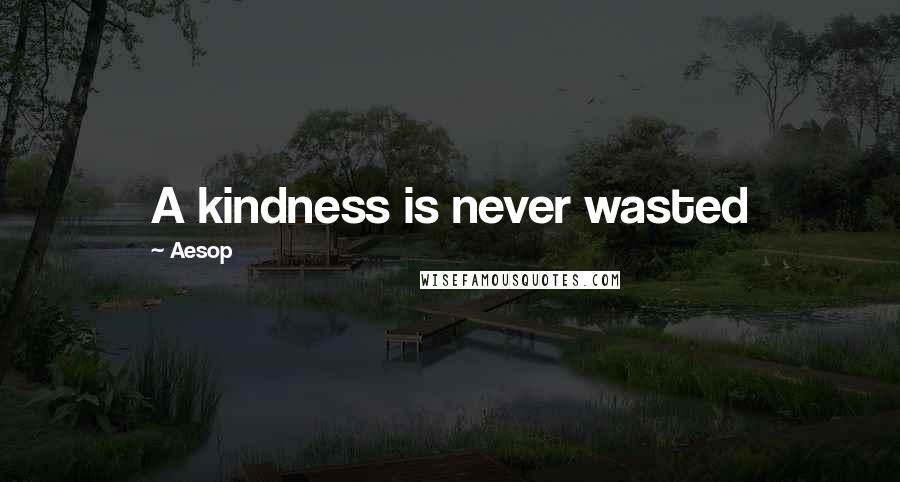 Aesop Quotes: A kindness is never wasted