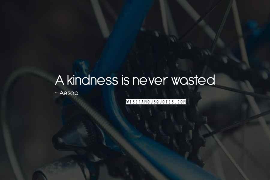 Aesop Quotes: A kindness is never wasted